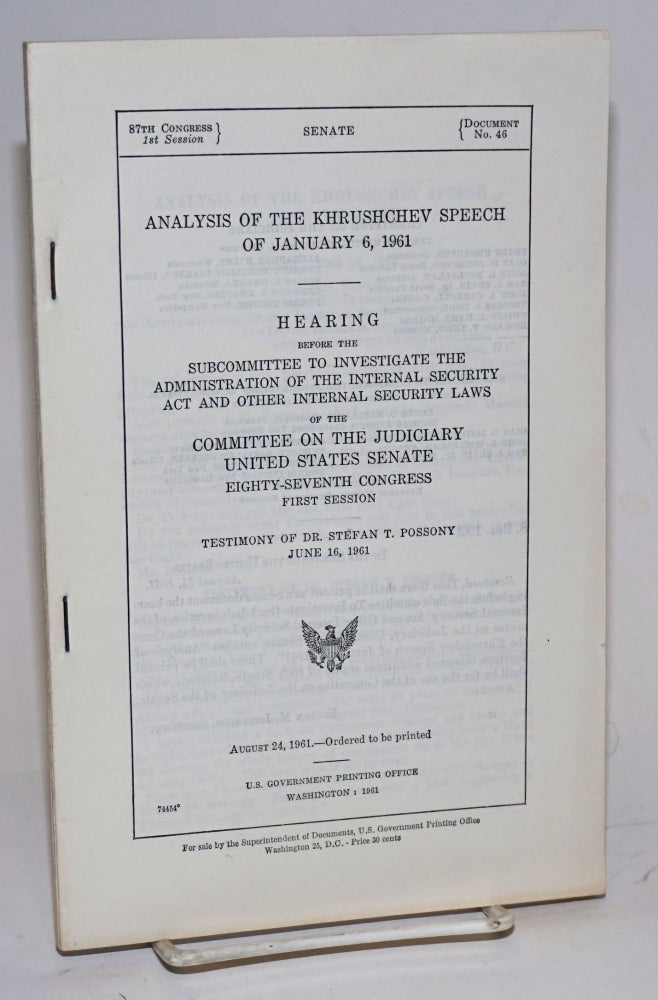 Cat.No: 119992 Analysis of the Khruschev speech of January 6, 1961 Hearing before the Subcommittee to Investigate the Administration of the Internal Security Act and Other Internal Security Laws of the Committee on the Judiciary, United States Senate, 87th congress, first session. Testimony of Dr. Stefan T. Possony. Stefan T. Possony.