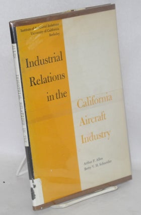 Cat.No: 120036 Industrial relations in the California aircraft industry. Arthur P. Allen,...