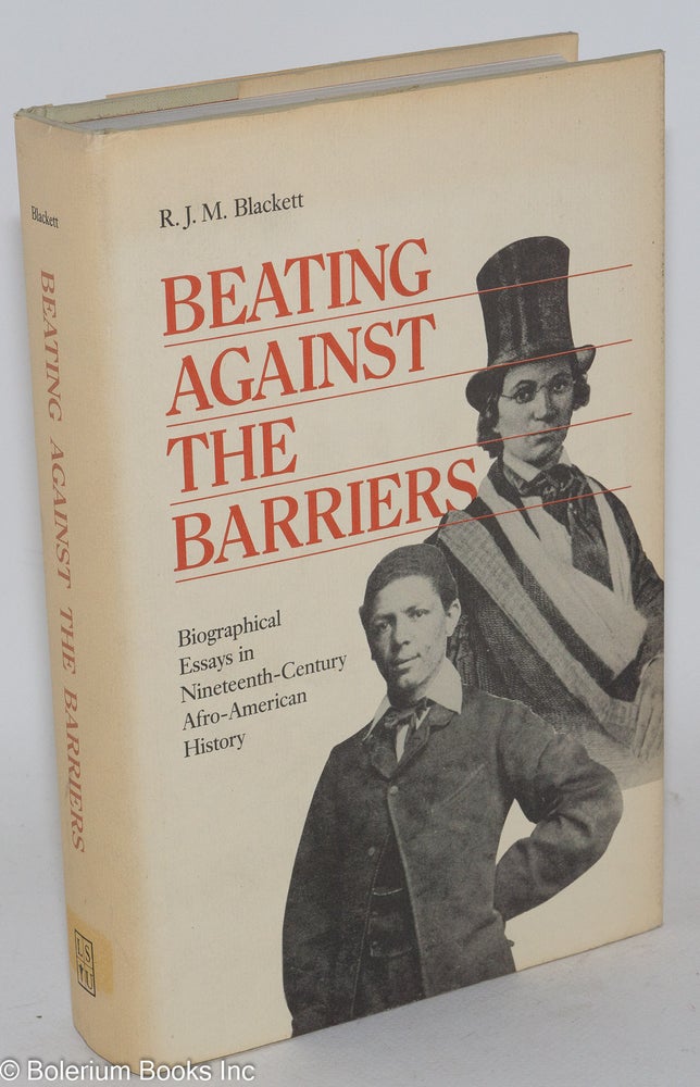 Cat.No: 12016 Beating against the barriers; biographical essays in nineteenth-century Afro-American history. R. J. M. Blackett.