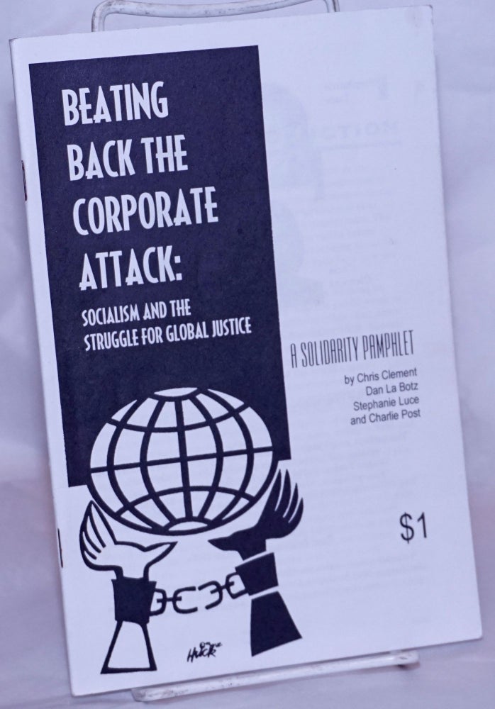 Cat.No: 120172 Beating Back the Corporate Attack: socialism and the struggle for global justice. Chris Clement, Stephanie Luce, Dan La Botz, Charlie Post.
