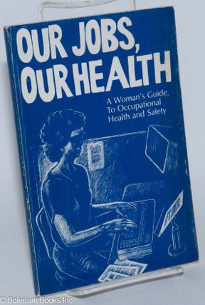 Cat.No: 120178 Our jobs, our health. A woman's guide to occupational health and safety....