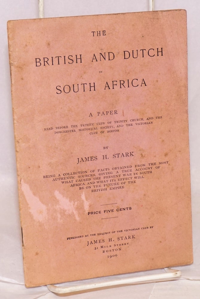 Cat.No: 120378 The British and Dutch in South Africa; a paper read before the Trinity Club of Trinity Church, and the Dorchester Historical Society, and the Victorian Club of Boston. James H. Stark.