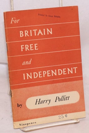 Cat.No: 120390 For Britain Free and Independent. The report made by Harry Pollitt to the...