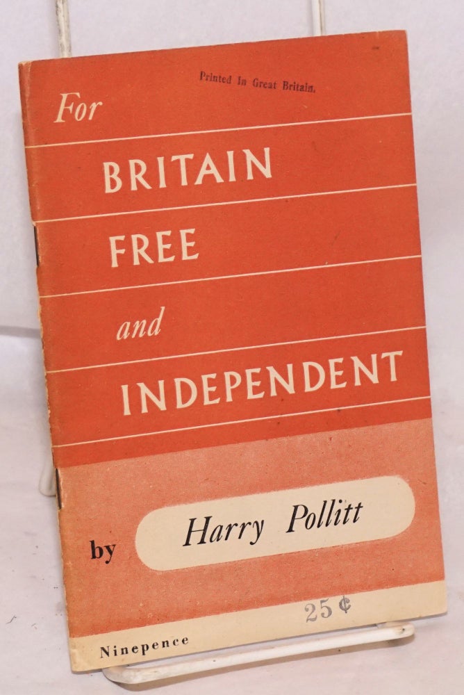 Cat.No: 120390 For Britain Free and Independent. The report made by Harry Pollitt to the 20th National Congress of the Communist Party, together with his reply to discussion. Harry Pollitt.