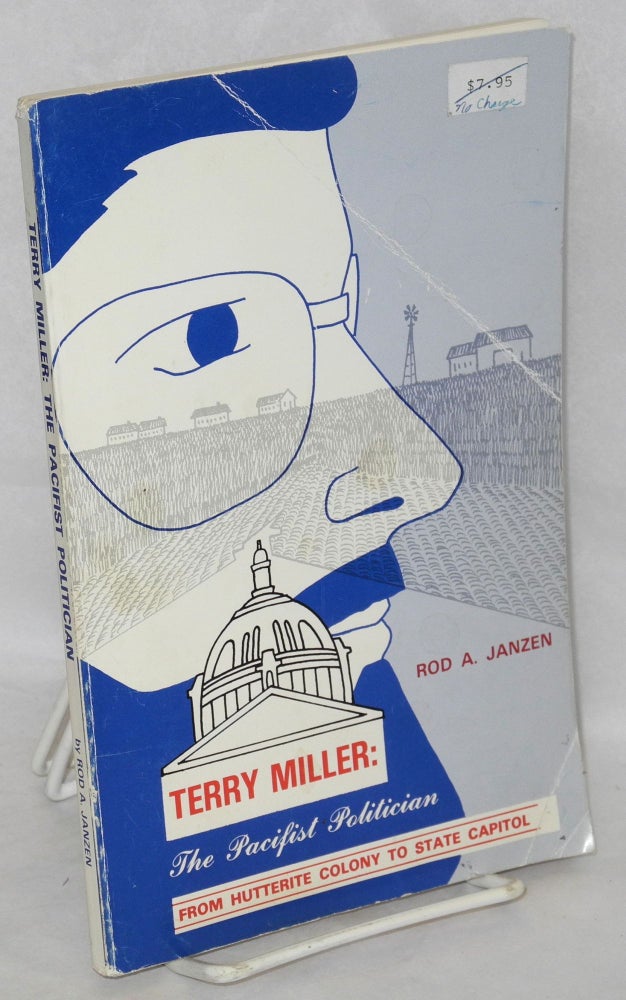 Cat.No: 120404 Terry Miller: The pacifist politician. From Hutterite colony to state capitol. Rod A. Janzen.