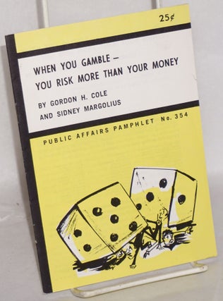 Cat.No: 120413 When you gamble- you risk more than your money. Gordon H. Cole, Sidney...