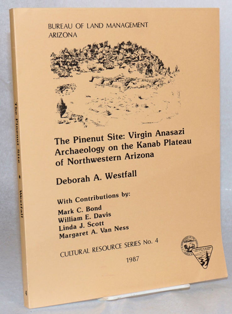 Cat.No: 120506 The Pinenut Site: Virgin Anasazi archaeology on the Kanab Plateau of Northwestern Arizona. Deborah A. Westfall, with, William E. Davis Mark C. Bond, Linda J. Scott, Margaret A. Van Ness.