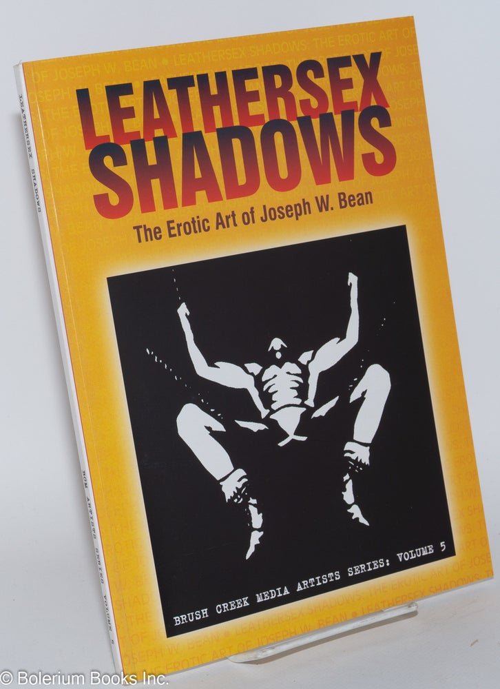 Cat.No: 120638 Leathersex Shadows: the erotic art of Joseph W. Bean. Joseph W. Bean.