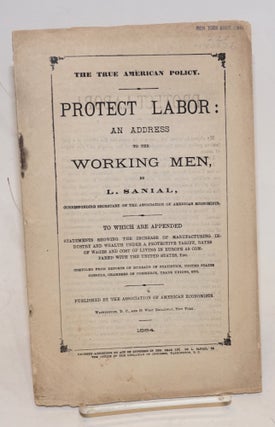 Cat.No: 120676 The true American policy. Protect labor: an address to the working men....
