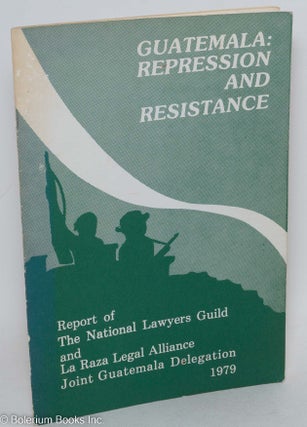Cat.No: 120682 Guatemala: repression and resistance. Report of the National Lawyers...
