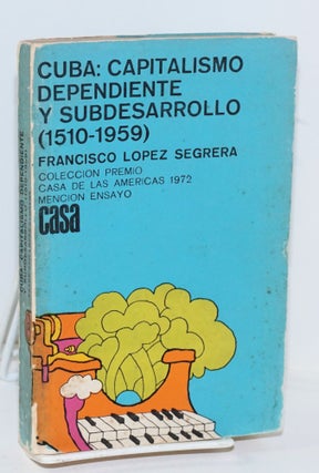 Cat.No: 120718 Cuba: capitalismo dependiente y subdesarrollo (1510-1959). Francisco Lopez...