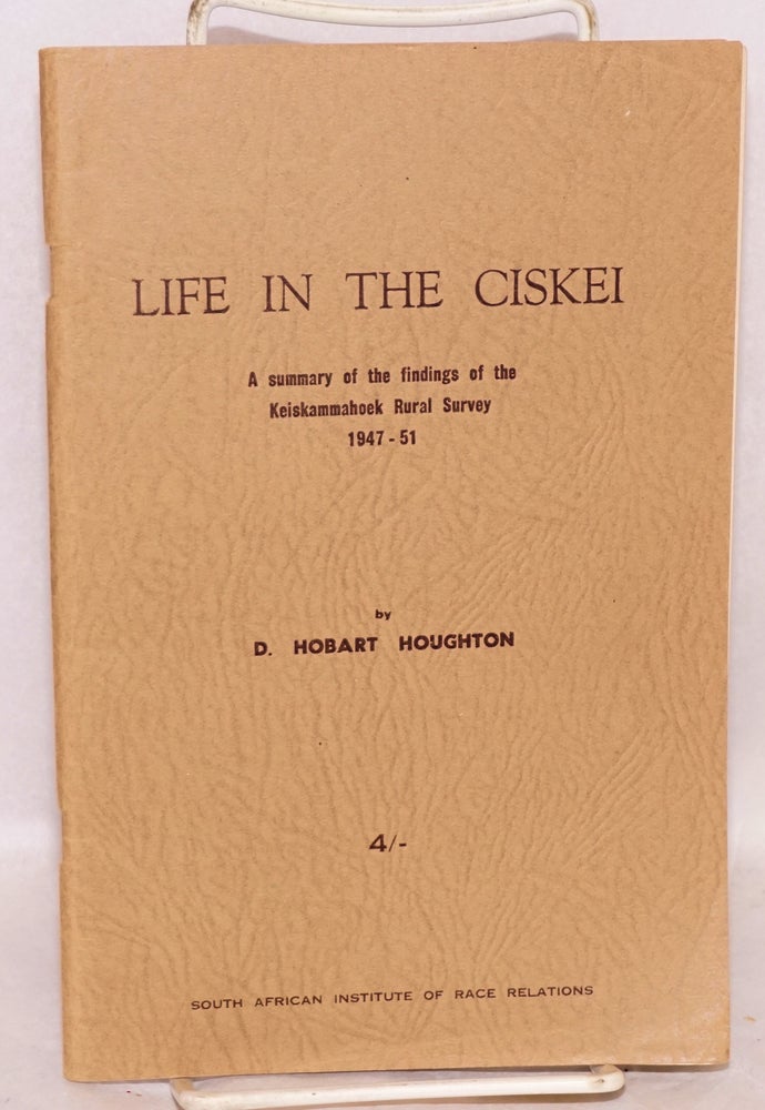 Cat.No: 120805 Life in the Ciskei; a summary of the findings of the Keiskammahoek Rural Survey 1947 - 51. D. Hobart Houghton.