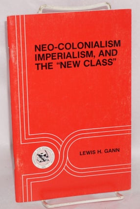 Cat.No: 120907 Neo-Colonialism, imperialism, and the 'new class'. Lewis H. Gann
