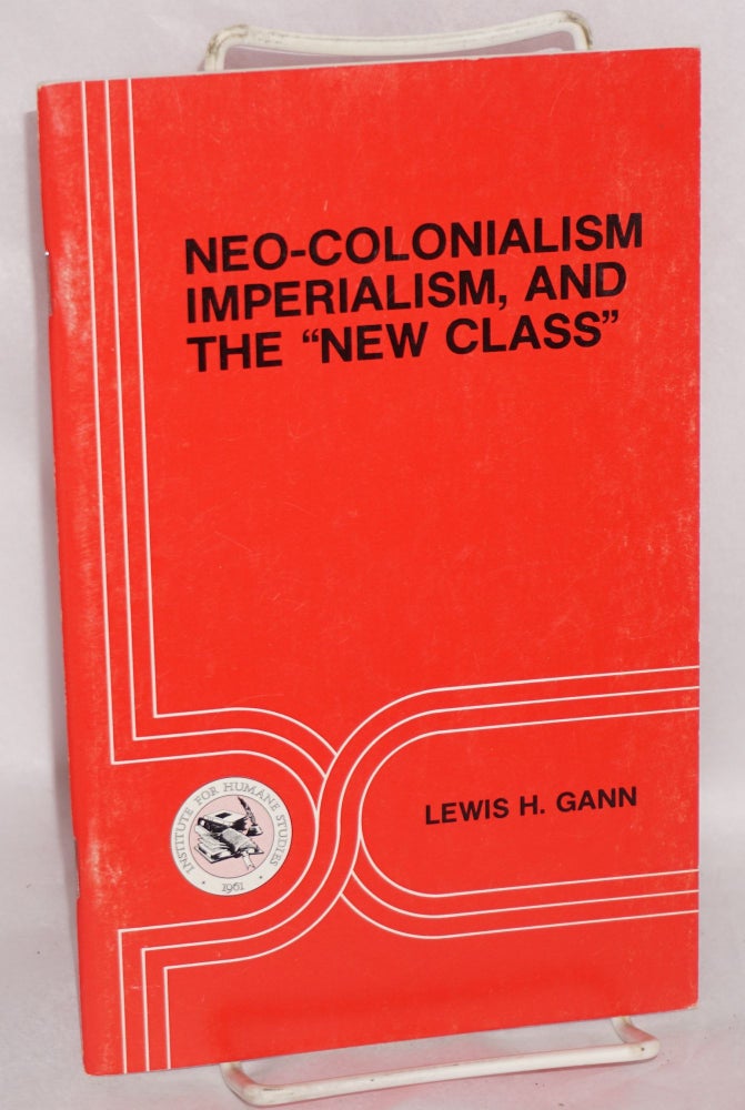 Cat.No: 120907 Neo-Colonialism, imperialism, and the 'new class'. Lewis H. Gann.