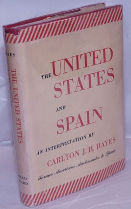 Cat.No: 12101 The United States and Spain; an interpretation. Carlton J. H. Hayes
