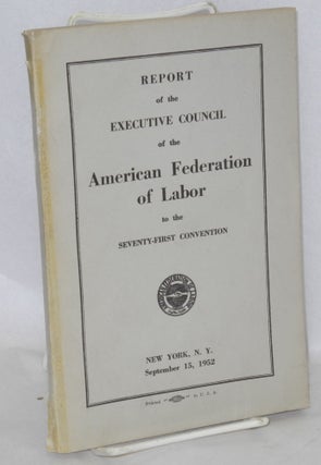 Cat.No: 121077 Report of the Executive Council of the American Federation of Labor to the...