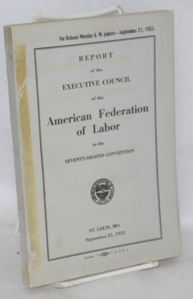 Cat.No: 121078 Report of the Executive Council of the American Federation of Labor to the...