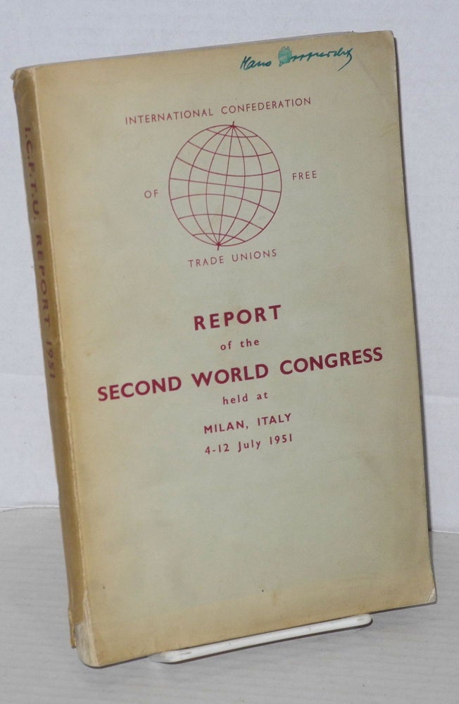 Cat.No: 121081 The International Confederation of Free Trade Unions: report of the second world congress held at Milan, Italy, 4-12 July, 1951