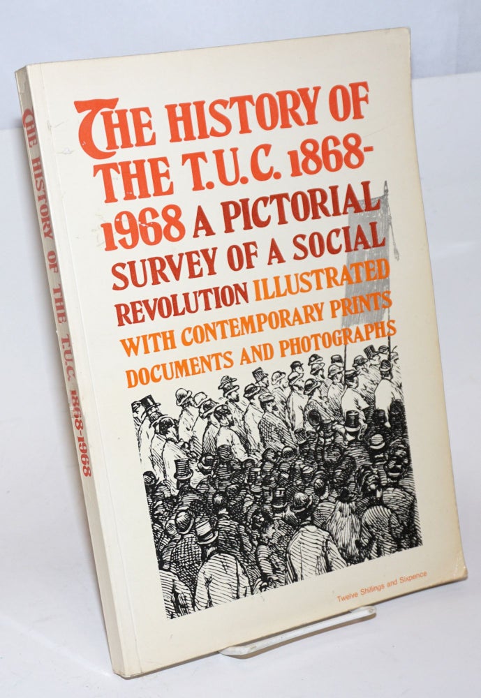 Cat.No: 121271 The History of the T.U.C. 1868-1968 A Pictorial Survey of a Social Revolution. Lionel Birch.