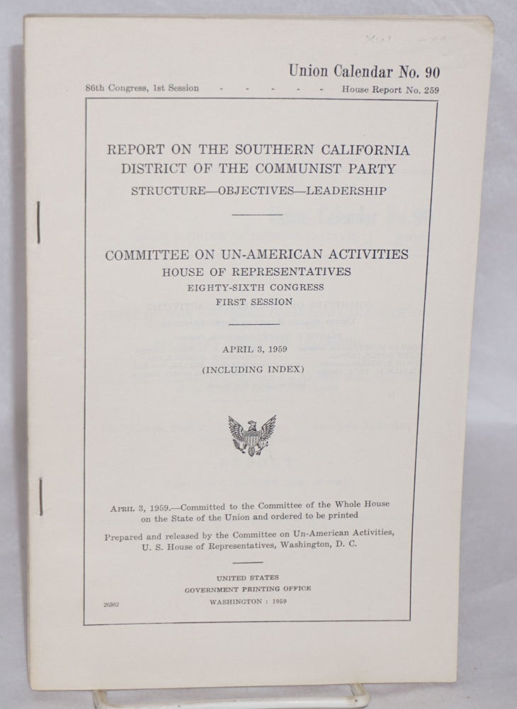 Cat.No: 121364 Report on the Southern California District of the Communist Party. Structure - Objectives - Leadership. House Committee on Un-American Activities United States Congress.