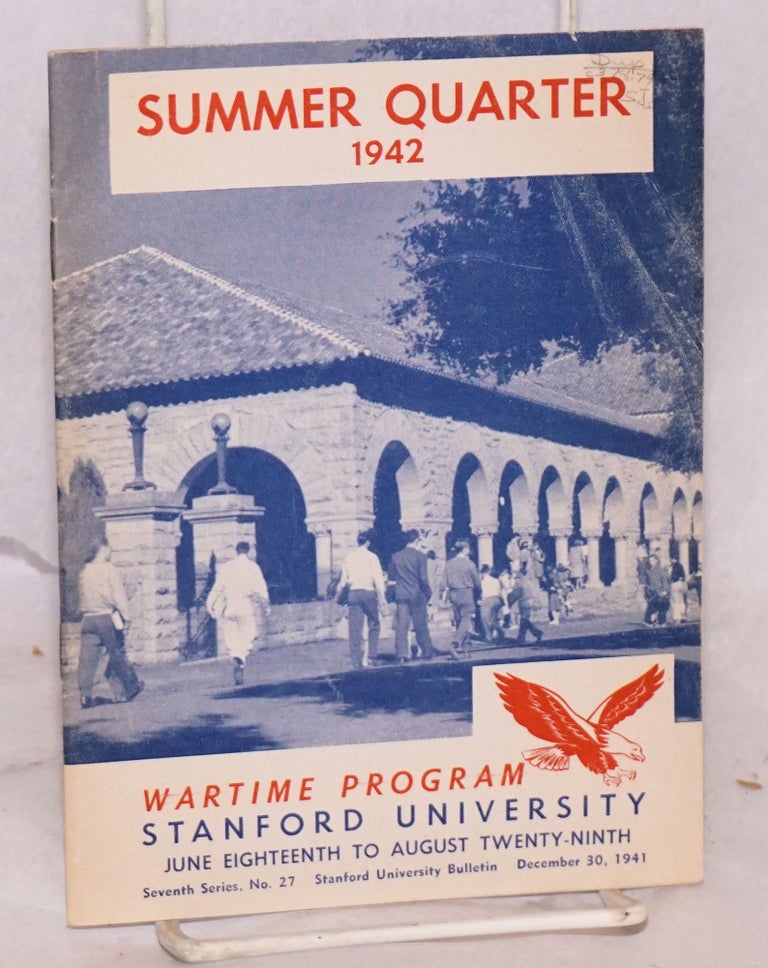 Cat.No: 121367 Summer Quarter 1942: Wartime program, Stanford University, June Eighteenth to August Twenty-ninth. Stanford University.
