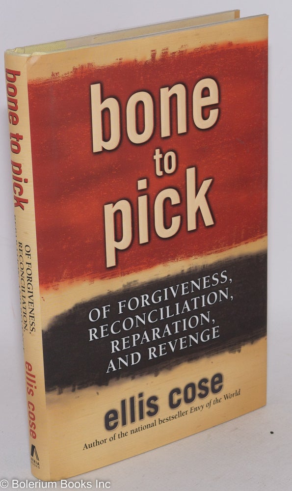 Cat.No: 121431 Bone to pick; of forgiveness, reconciliation, reparation, and revenge. Ellis Cose.