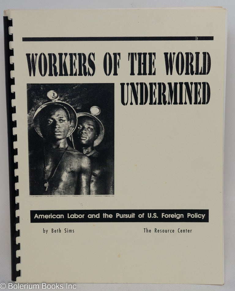 Cat.No: 121577 Workers of the world undermined; American labor and pursuit of U.S. foreign policy. Beth Sims.
