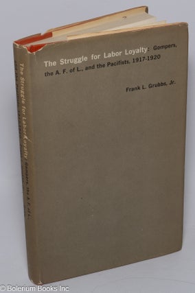 Cat.No: 1220 The struggle for labor loyalty: Gompers, the A.F. of L. and the pacifists,...