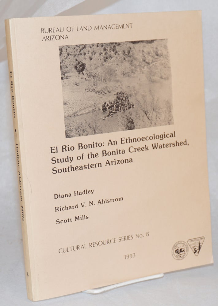 Cat.No: 122097 El Rio Bonito: an ethnoecological study of the Bonita Creek Watershed, Southeastern Arizona. Diana Hadley, Scott Mills, Richard V. N. Ahlstrom.