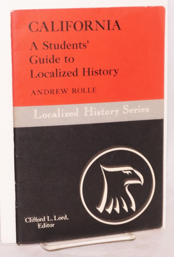 Cat.No: 122102 California a students' guide to localized history. Andrew Rolle.