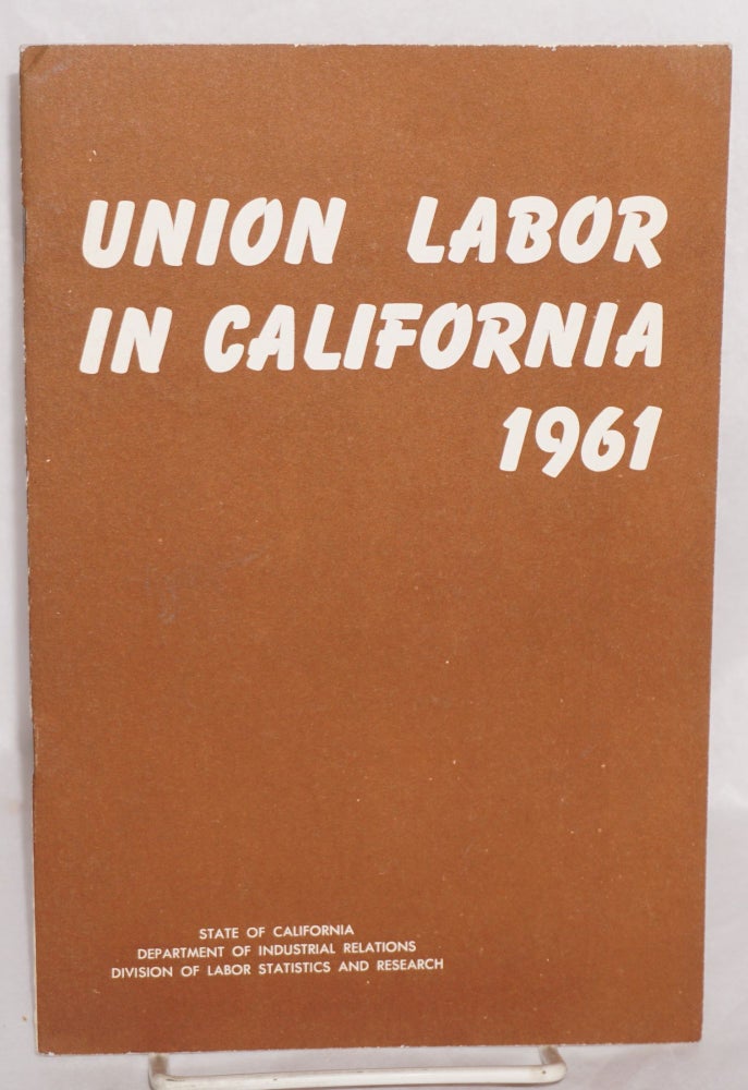 Cat.No: 122214 Union labor in California, 1961. California. Department of Industrial Relations. Division of Labor Statistics and Research.