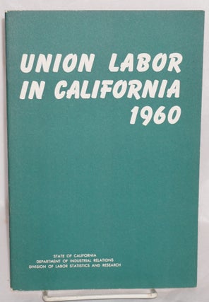 Cat.No: 122215 Union labor in California, 1960. California. Department of Industrial...