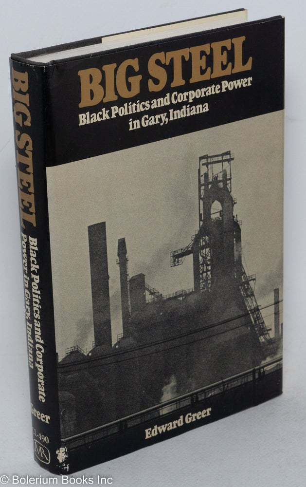 Cat.No: 12226 Big Steel: black politics and corporate power in Gary, Indiana. Edward Greer.