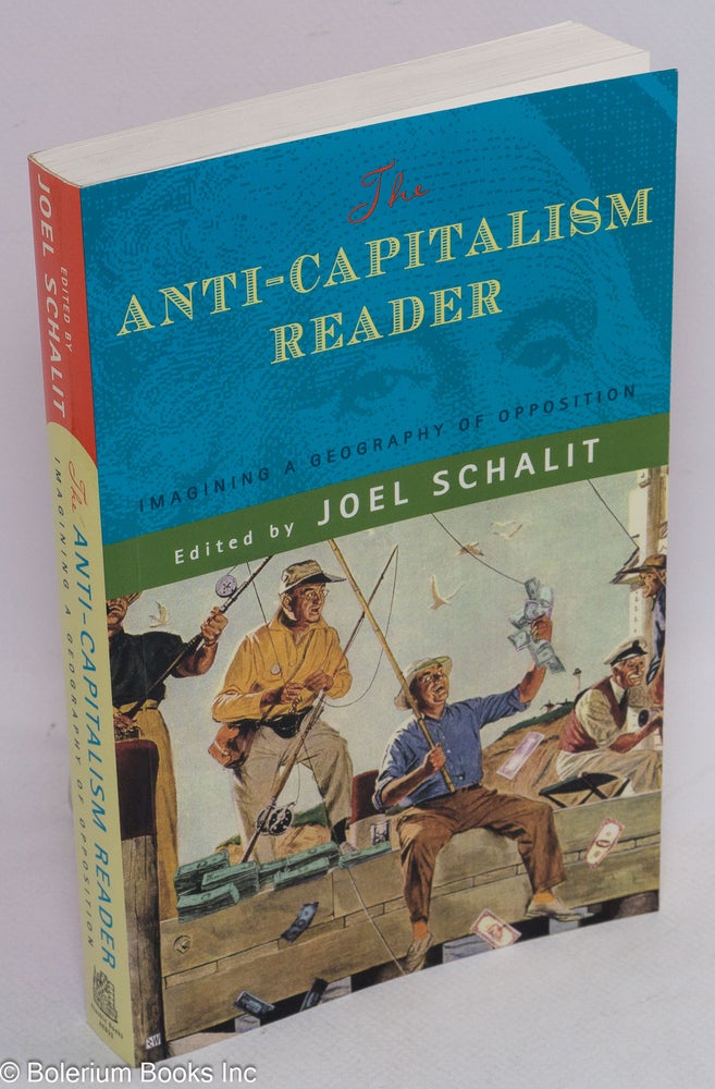 Cat.No: 122265 The anti-capitalism reader: imagining a geography of opposition. Joel Schalit, ed.