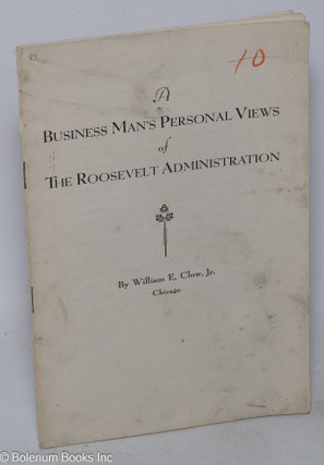 Cat.No: 122354 A business man's personal views of the Roosevelt administration. William...