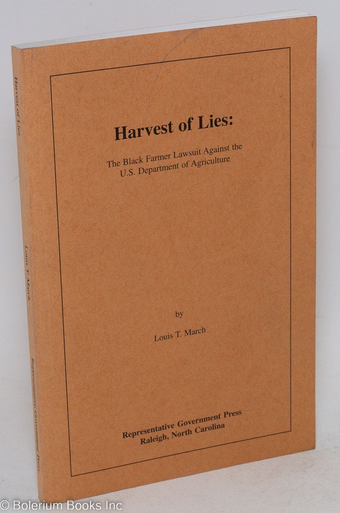 Cat.No: 122408 Harvest of lies; the black farmer lawsuit against the U. S. Department of Agriculture. Louis T. March.