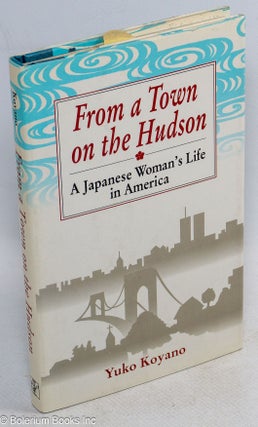 Cat.No: 122459 From a town on the Hudson: A Japanese woman's life in America. Yuko Koyano
