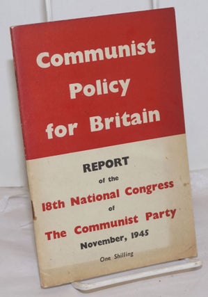 Cat.No: 122748 Communist policy for Britain: Report of the 18th national congress of the...