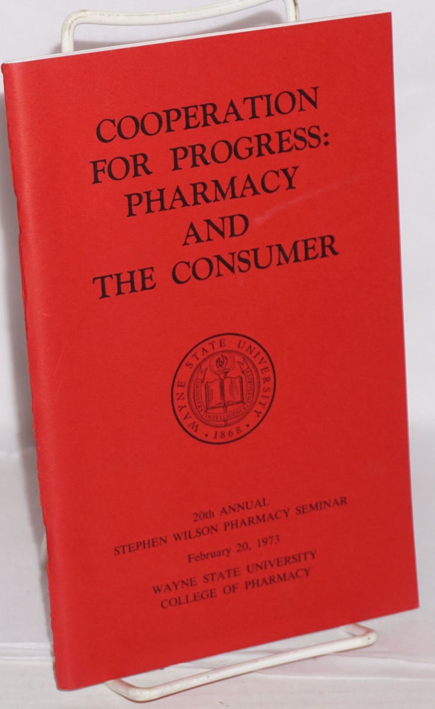 Cat.No: 122889 Cooperation for progress: pharmacy and the consumer. 20th annual Stephen Wilson pharmacy seminar February 20, 1973, Wayne State University college of pharmacy. Willis E. Moore, ed.
