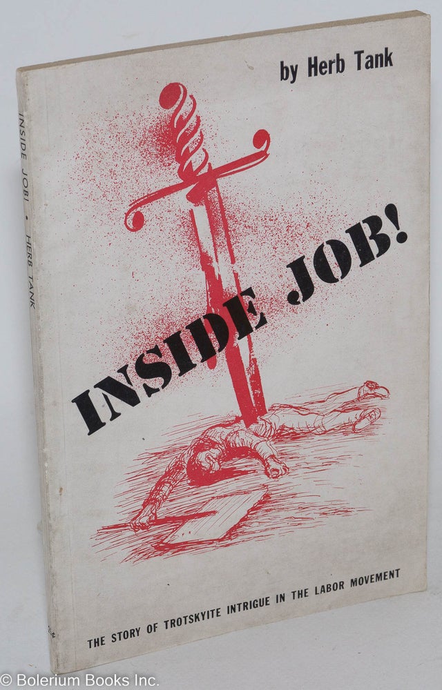 Cat.No: 12299 Inside job! The Story of Trotskyite Intrigue in the Labor Movement. Herb Tank.