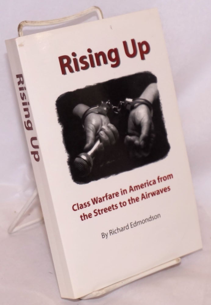 Cat.No: 123112 Rising up: class warfare in America from the streets to the airwaves. Richard Edmondson.