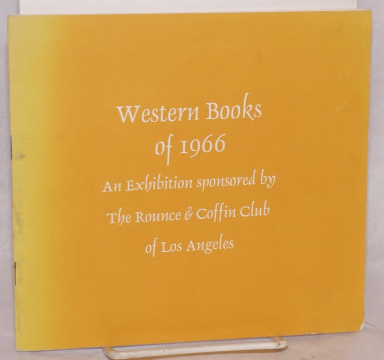 Cat.No: 123133 Western books of 1966 an exhibition sponsored by the Rounce & Coffin Club of Los Angeles. Rounce, Coffin Club.