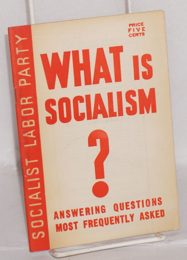 Cat.No: 123180 What is socialism? Answering Questions Most Frequently Asked. Socialist Labor Party.