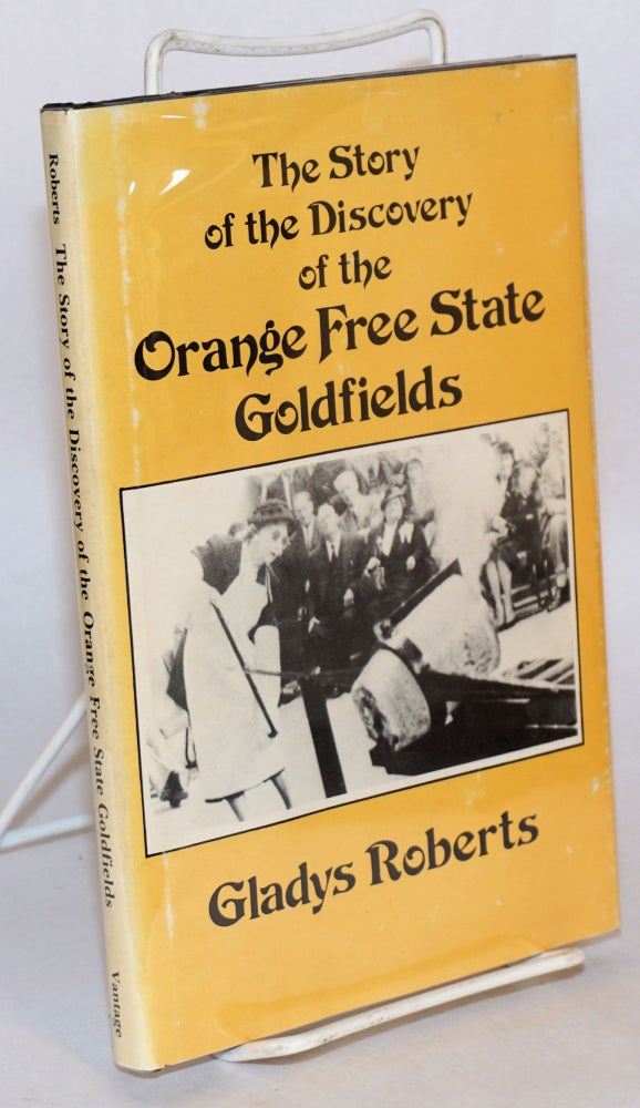 Cat.No: 123216 The Story of the Discovery of the Orange Free State Goldfields. Gladys Roberts.