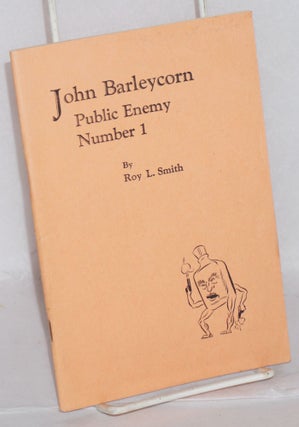 Cat.No: 123232 John Barleycorn: public enemy number 1. Roy L. Smith, Dick Rose