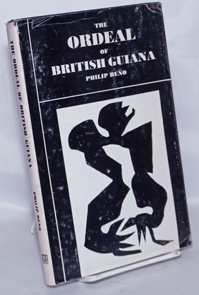 Cat.No: 123387 The Ordeal of British Guiana. Philip Reno