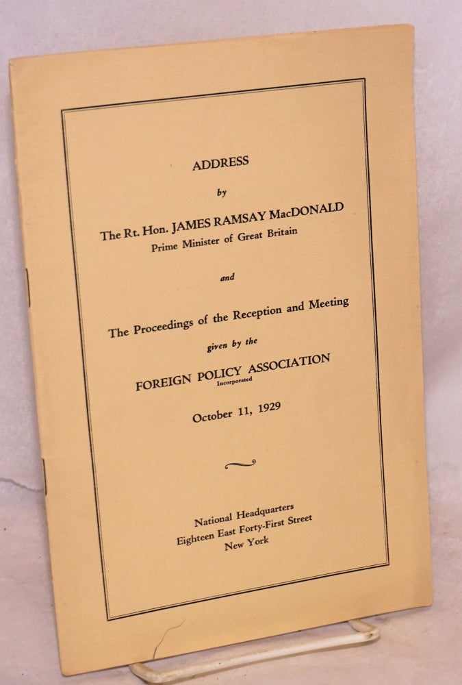 Cat.No: 123391 Address by James Ramsay MacDonald, prime minister of Great Britain, and the proceedings of the reception and meeting given by the Foreign Policy Association, October 11, 1929. James Ramsay MacDonald.