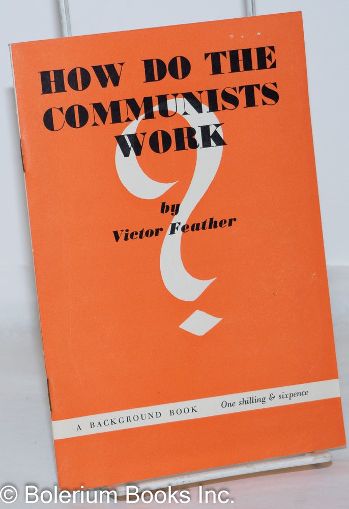 Cat.No: 123560 How Do the Communists Work? Victor Feather.