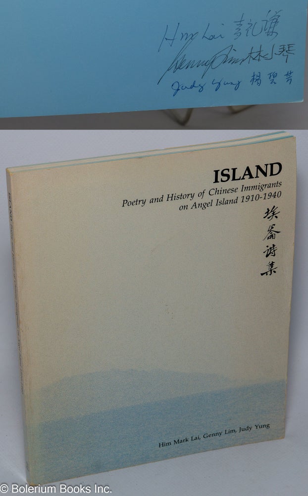 Cat.No: 123587 Island; poetry and history of Chinese immigrants on Angel Island 1910-1940. Him Mark Lai, Judy Yung, Genny Lim.