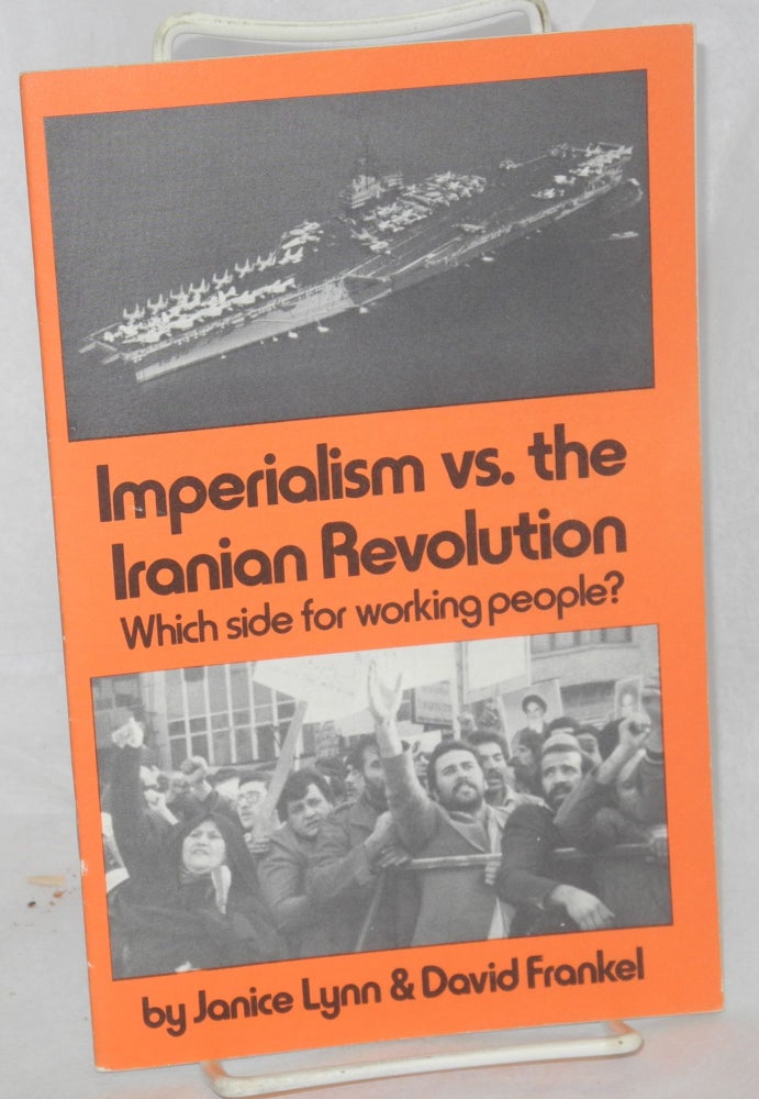 Cat.No: 123732 Imperialism vs. the Iranian Revolution: Which side for working people? Janice Lynn, David Frankel.
